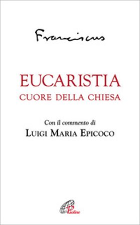 Eucaristia. Cuore della Chiesa Papa Francesco (Jorge Mario Bergoglio)
