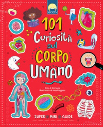 101 curiosità sul corpo umano. Ediz. a colori