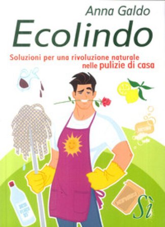 Ecolindo. Soluzioni per una rivoluzione naturale nelle pulizie di casa Anna Galdo