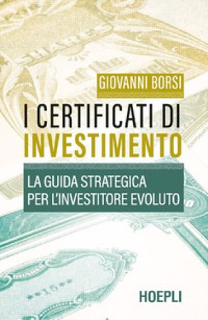I certificati di investimento. La guida strategica per l'investitore evoluto Giovanni Borsi