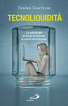 Tecnoliquidità. La psicologia ai tempi di internet: la mente tecnoliquida Tonino Cantelmi