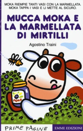 La mucca Moka e la marmellata di mirtilli. Stampatello maiuscolo. Ediz. a colori Agostino Traini
