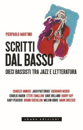 Scritti dal basso. Dieci bassisti tra jazz e letteratura Pierpaolo Martino