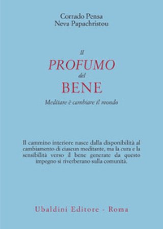 Il profumo del bene. Meditare è cambiare il mondo Corrado Pensa