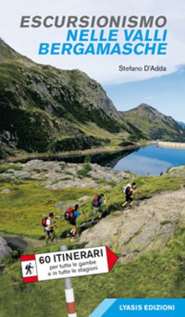 Escursionismo nelle valli bergamasche. 60 itinerari per tutte le gambe e in tutte le stagioni Stefano D'Adda