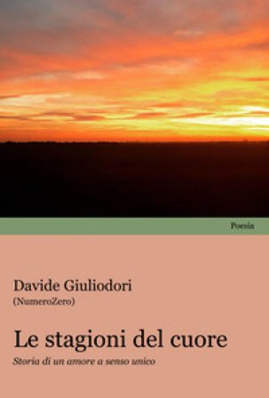 Le stagioni del cuore. Storie di un amore a senso unico Davide Giuliodori