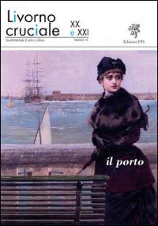 Livorno cruciale XX e XXI. Quadrimestrale di arte e cultura. Vol. 10: Il porto