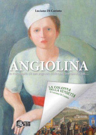 Angiolina. La vera storia di una ragazza sedicenne innamorata di... Luciano Di Corinto