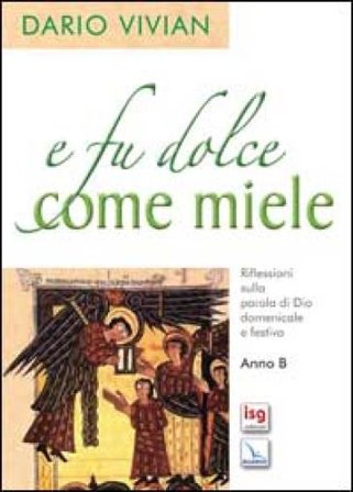 E fu dolce come miele. Riflessioni sulla parola di Dio domenicale e festiva. Anno B Dario Vivian