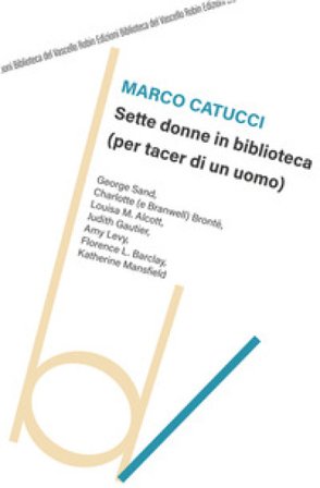Sette donne in biblioteca (per tacer di un uomo) Marco Catucci