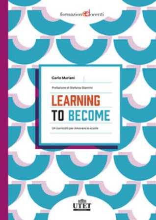 Learning to become. Un curricolo per innovare la scuola Carlo Mariani