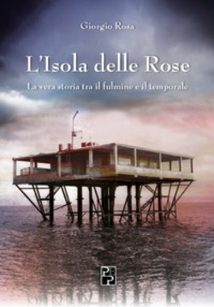 L'isola delle rose. La vera storia tra il fulmine e il temporale Giorgio Rosa