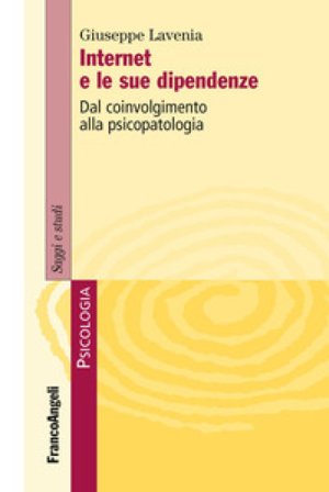 Internet e le sue dipendenze. Dal coinvolgimento alla psicopatologia Giuseppe Lavenia