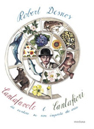 Cantafavole e cantafiori da cantare su non importa che aria. Ediz. illustrata Robert Desnos