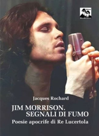 Jim Morrison. Segnali di fumo. Poesie apocrife di Re Lucertola Jacques Rochard