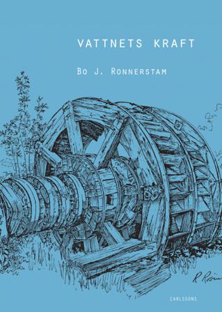 Vattnets kraft : I människans tjänst långt före ångmaskinen - Bok av Bo J. Ronnestam - Inbunden