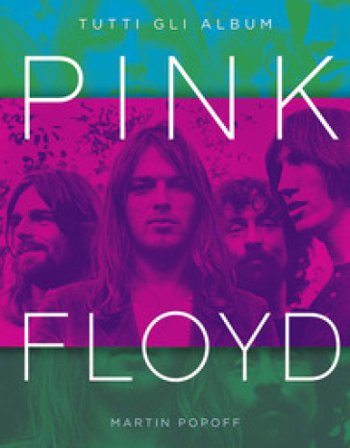 Pink Floyd. Tutti gli album. Ediz. a colori Martin Popoff