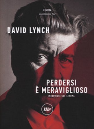 Perdersi è meraviglioso. Interviste sul cinema David Lynch