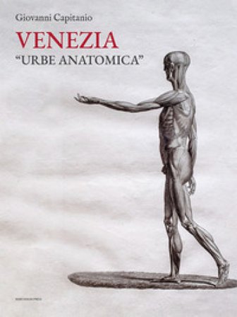 Venezia «urbe anatomica». Itinerari anatomici a Venezia e la Biblioteca della Scuola Grande di San Marco Giovanni Capitanio