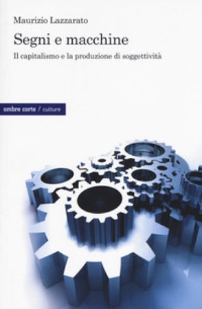 Segni e macchine. Il capitalismo e la produzione di soggettività Maurizio Lazzarato
