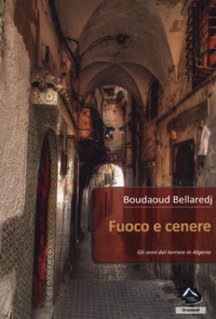 Fuoco e cenere. Gli anni del terrore in Algeria Boudaud Bellaredj