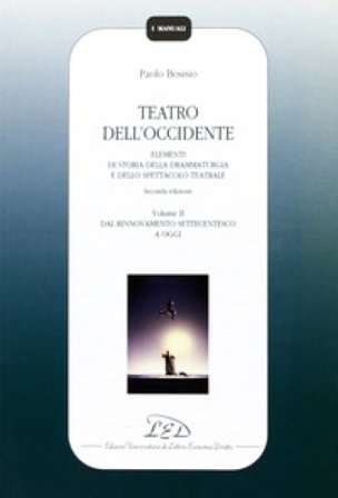 Teatro dell'Occidente. Elementi di storia della drammaturgia e dello spettacolo teatrale. Vol. 2: Dal rinnovamento settecentesco a oggi Paolo Bosisio