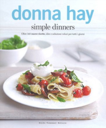 Simple dinners. Oltre 140 nuove ricette, idee e soluzioni veloci per tutti i giorni Donna Hay