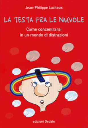 La testa fra le nuvole. Come concentrarsi in un mondo di distrazioni Jean-Philippe Lachaux