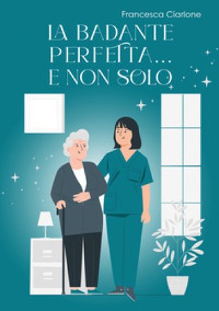 La badante perfetta... e non solo Francesca Ciarlone