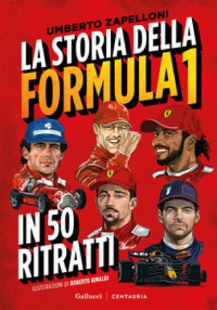 La storia della Formula 1 in 50 ritratti. Nuova ediz. Umberto Zapelloni