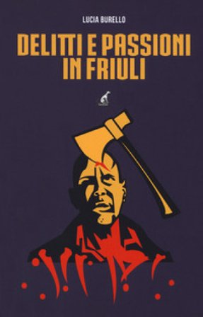 Delitti e passioni in Friuli Lucia Burello