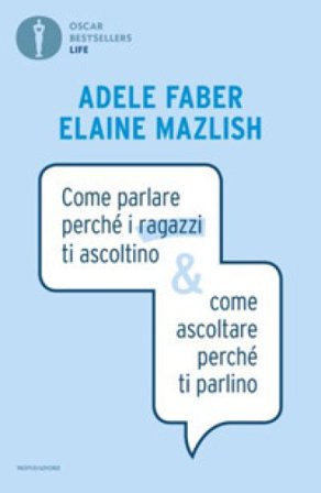 Come parlare perché i ragazzi ti ascoltino & come ascoltare perché ti parlino Adele Faber