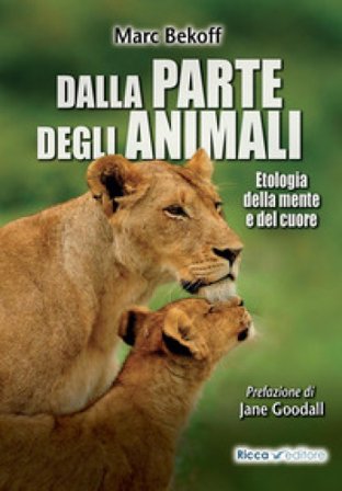 Dalla parte degli animali. Etologia della mente e del cuore Marc Bekoff