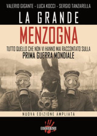 La grande menzogna. Tutto quello che non vi hanno mai raccontato sulla prima guerra mondiale. Ediz. ampliata Valerio Gigante