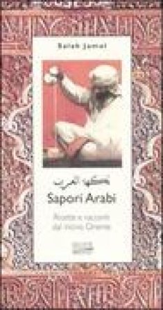Sapori arabi. Ricette e racconti dal Vicino Oriente Salah Jamal