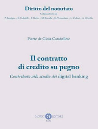 Il contratto di credito su pegno. Contributo allo studio del digital banking. Nuova ediz. Pierre de Gioia Carabellese
