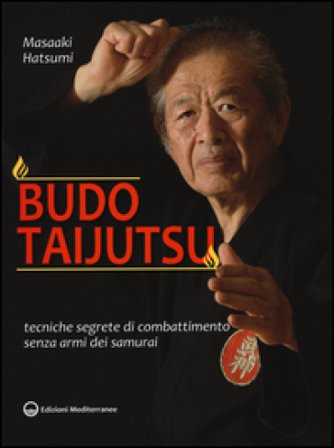 Budo taijutsu. Tecniche segrete di combattimento senza armi dei samurai Masaaki Hatsumi