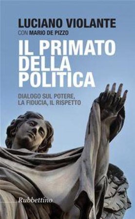Il primato della politica. Dialogo sul potere, la fiducia, il rispetto Luciano Violante