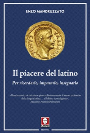 Il piacere del latino. Per ricordarlo, impararlo, insegnarlo Enzo Mandruzzato