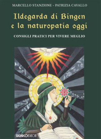 Ildegarda di Bingen e la naturopatia oggi. Consigli pratici per vivere meglio Marcello Stanzione