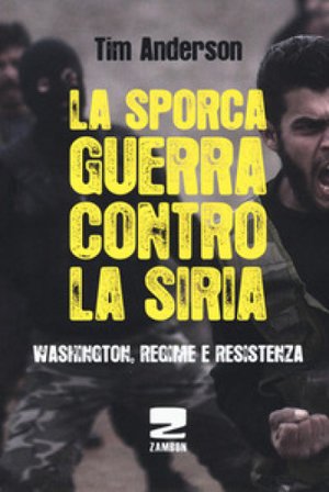 La sporca guerra contro la Siria. Washington, regime e resistenza Tim Anderson