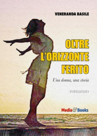 Oltre l'orizzonte ferito. Una donna, una storia Veneranda Basile