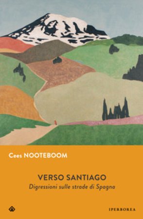 Verso Santiago. Digressioni sulle strade di Spagna. Nuova ediz. Cees Nooteboom