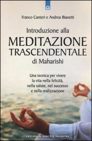Introduzione alla meditazione trascendentale di Maharishi. Una tecnica per vivere la vita nella felicità, nella salute, nel successo e nella 