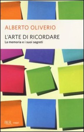 L'arte di ricordare. La memoria e i suoi segreti Alberto Oliverio