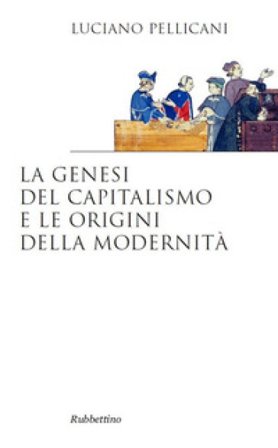 La genesi del capitalismo e le origini della modernità Luciano Pellicani