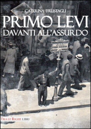 Primo Levi davanti all'assurdo. Dire l'indicibile Caterina Frustagli