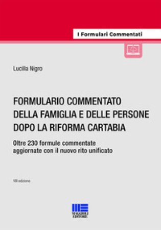 Formulario commentato della famiglia e delle persone dopo la riforma Cartabia. Oltre 230 formule commentate aggiornate con il nuovo rito unificato. 