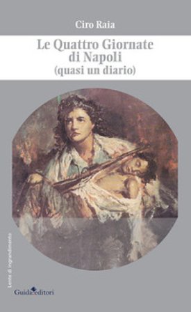 Le Quattro Giornate di Napoli (quasi un diario) Ciro Raia