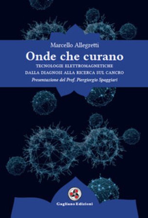 Onde che curano. Tecnologie elettromagnetiche dalla diagnosi alla ricerca sul cancro Marcello Allegretti